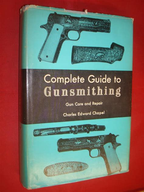 Complete Guide To Gunsmithing Gun Care And Repair Chapel Charles