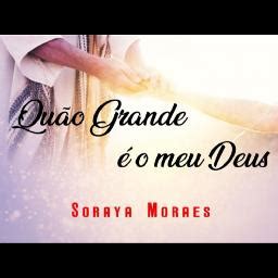 QUÃO GRANDE É O MEU DEUS Song Lyrics and Music by Soraya Moraes