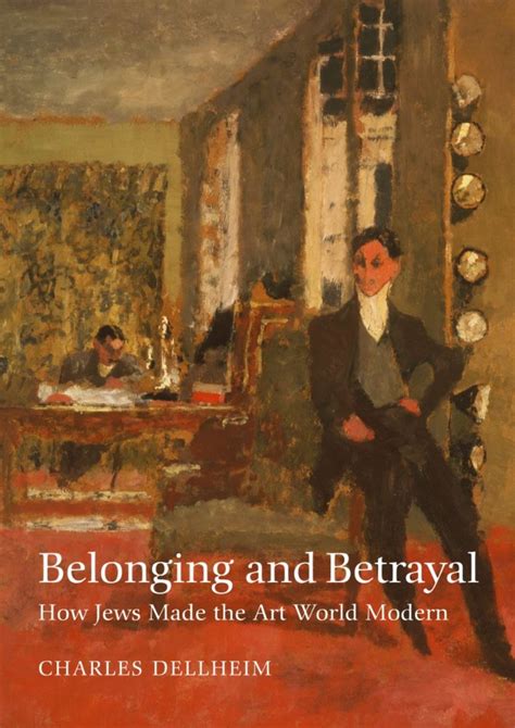 Belonging and Betrayal: How Jews Made the Art World Modern, Dellheim