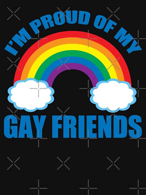 Im Proud Of My Gay Friends T Shirt For Sale By Elishamarie28