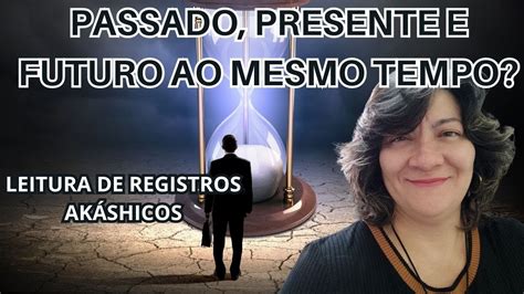 Passado Presente E Futuro Acontecem Ao Mesmo Tempo Youtube