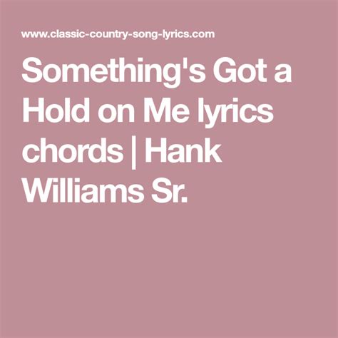 Somethings Got A Hold On Me Lyrics Chords Hank Williams Sr Lyrics And Chords Me Too