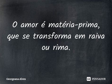 O amor é matéria prima que se Georgeana Alves Pensador