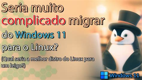 Como Seria Um LEIGO Migrando Do WIndows 11 Para O Linux YouTube