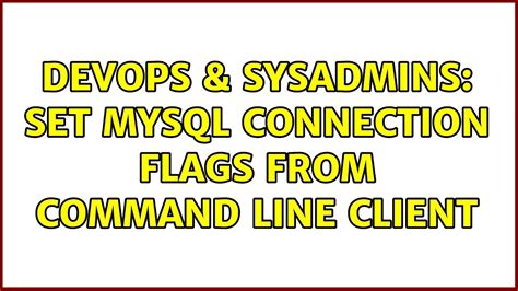 DevOps SysAdmins Set MySQL Connection Flags From Command Line Client