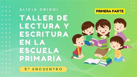 5º Encuentro Primera Parte Taller De Lectura Y Escritura En La Escuela Primaria Alicia Origgi