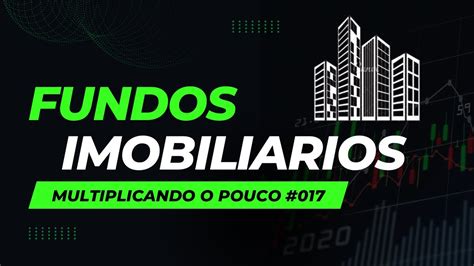 INVESTINDO EM FUNDOS IMOBILIÁRIOS Multiplicando o pouco 017 YouTube