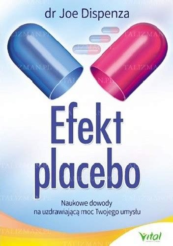 Efekt placebo Naukowe dowody na uzdrawiającą moc twojego umysłu Joe