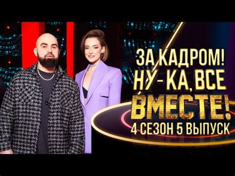 НУ-КА, ВСЕ ВМЕСТЕ! - ЗА КАДРОМ - 4 СЕЗОН - 5 ВЫПУСК - YouTube