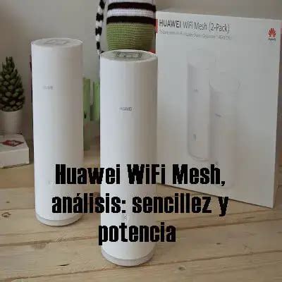 Huawei Wifi Mesh An Lisis Sencillez Y Potencia Elyex