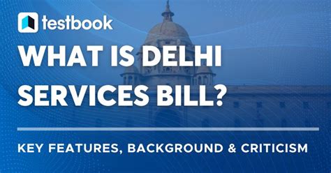 Delhi Services Bill Key Features Background Criticism Impact