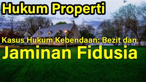 Hukum Properti Kasus Hukum Kebendaan Bezit Dan Jaminan Fidusia Youtube