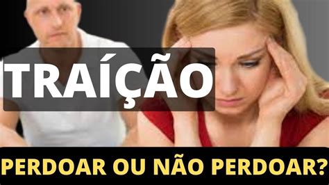 PERDOAR OU NÃO PERDOAR COMO DECIDIR APÓS A TRAÍÇÃO YouTube