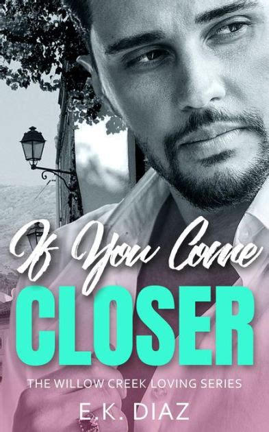 If You Come Closer A Small Town Second Chance Romance By E K Diaz