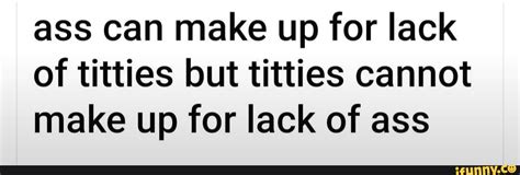 Ass Can Make Up For Lack Of Titties But Titties Cannot Make Up For Lack