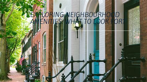 Exploring Neighbourhood Amenities What To Look For