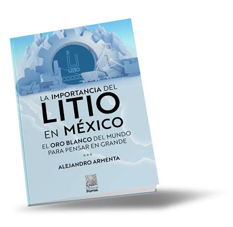 La Importancia Del Litio En México Alejandro Armenta