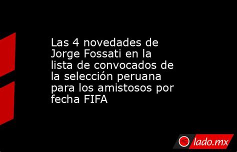 Las 4 Novedades De Jorge Fossati En La Lista De Convocados De La Selección Peruana Para Los