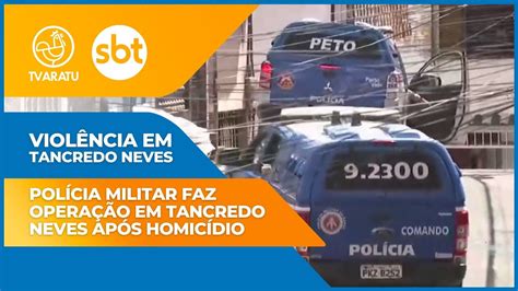 Polícia Militar Realiza Operação Em Tancredo Neves Após Homicídio Youtube