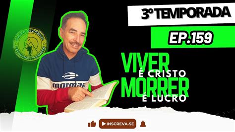 CDC 3ºTemp Ep 159 Viver é Cristo morrer é lucro Living is Christ