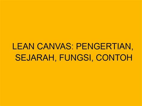 Lean Canvas Pengertian Sejarah Fungsi Contoh Dan Komponennya Hot Sex