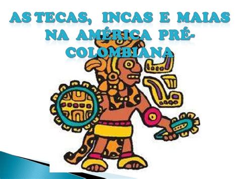 Incas Maias E Astecas