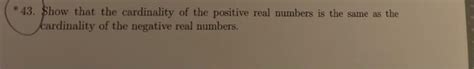 Solved * 43. Show that the cardinality of the positive real | Chegg.com