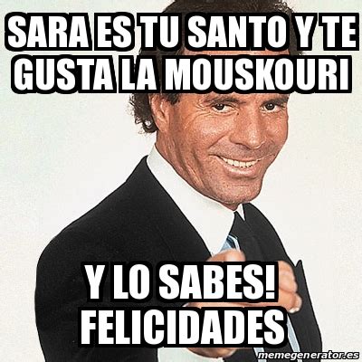 Meme Julio Iglesias Sara Es Tu Santo Y Te Gusta La Mouskouri Y Lo