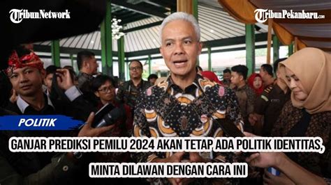 Ganjar Pranowo Capres PDIP Prediksi Pemilu 2024 Akan Tetap Ada Politik