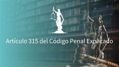 Artículo 315 del Código Penal Explicado 2024