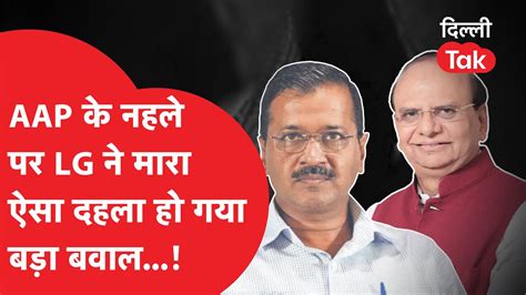 Lg Vs Kejriwal Aap के नहले पर Lg ने मारा ऐसा दहला अब होगा बवाल Dilli Tak Youtube