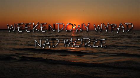 WEEKENDOWY WYPAD NAD MORZE YouTube