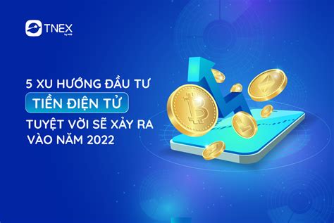 5 Xu HƯỚng ĐẦu TƯ TiỀn ĐiỆn TỬ TuyỆt VỜi SẼ XẢy Ra VÀo NĂm 2022