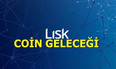 Lisk Coin Geleceği Yorum ve Fiyat Tahminleri En İyi Altcoin