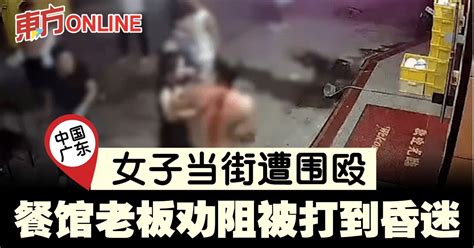 广东爆当街围殴女子 餐馆老板劝阻被打到昏迷 国际 東方網 馬來西亞東方日報