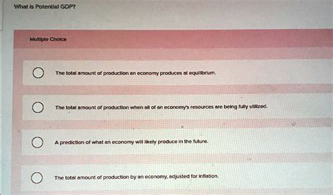 SOLVED What Is Potential GDP Multiple Choice The Total Amount Of