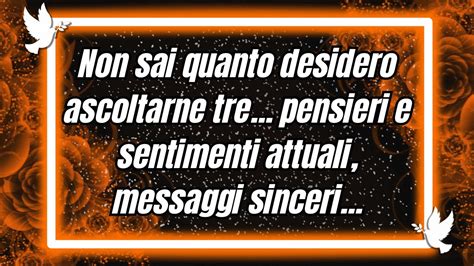 Non Sai Quanto Desidero Ascoltarne Tre Pensieri E Sentimenti Attuali