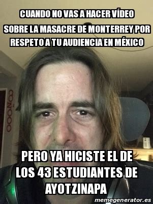 Meme Personalizado Cuando No Vas A Hacer V Deo Sobre La Masacre De