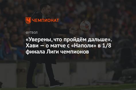 «Уверены, что пройдём дальше». Хави — о матче с «Наполи» в 1/8 финала ...