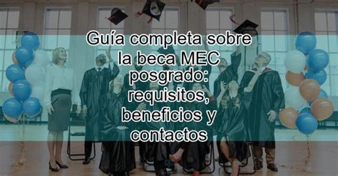 Gu A Completa Sobre La Beca Mec Posgrado Requisitos Beneficios Y