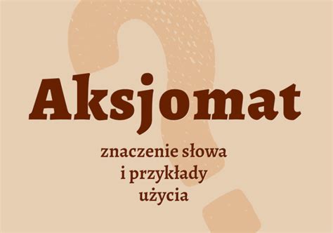 Aksjomat Co To Jest Definicja I Synonimy Polszczyzna Pl