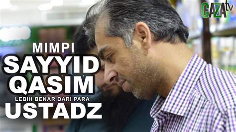 Mimpi Sayyid Muhammad Qasim Lebih Benar Dari Para Ustadz Gazatv Youtube