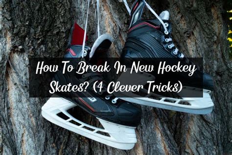 How To Break In New Hockey Skates 4 Clever Tricks Racket Rampage