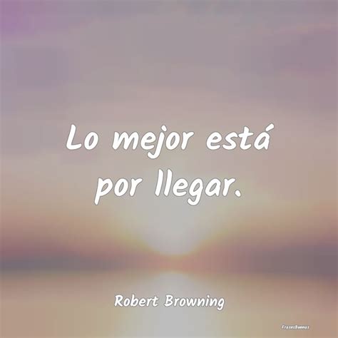 Frases de Robert Browning Lo mejor está por llegar