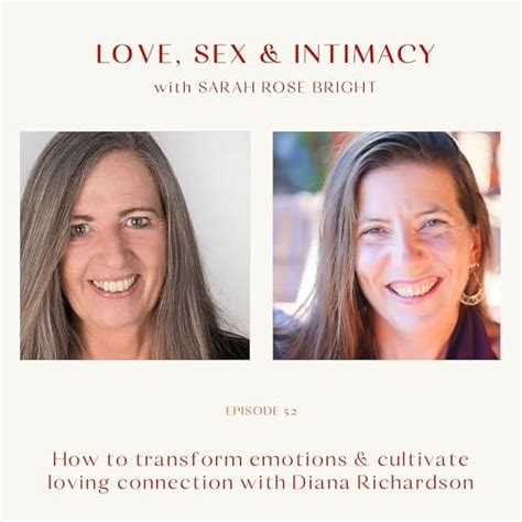 How To Transform Emotions And Cultivate Loving Connection With Diana Richardson Love Sex