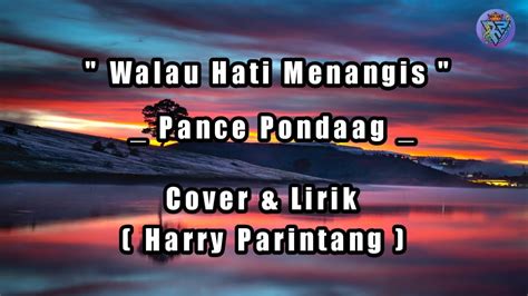 Walau Hati Menangis Pance Pondaag Cover Lirik By Harry Parintang