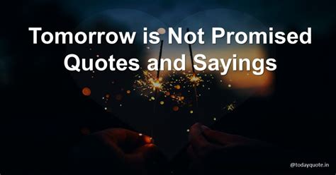 125 Best Tomorrow Is Not Promised Quotes To Appreciate Life