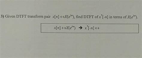 Solved 3 Given DTFT Transform Pair X N X Ej Find DTFT Of Chegg