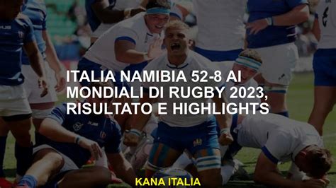 Italia Namibia 52 8 Alla Coppa Del Mondo Di Rugby 2023 Risultato Ed