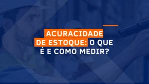 Acuracidade De Estoque O Que E Como Medir Log Smart